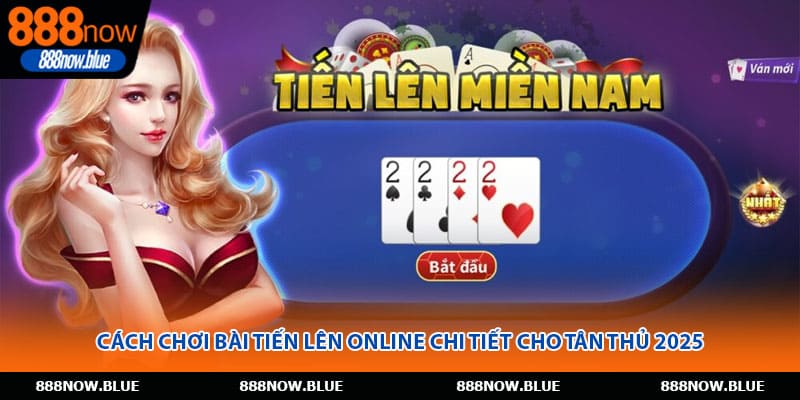 Cách Chơi Bài Tiến Lên Online Chi Tiết Cho Tân Thủ 2025